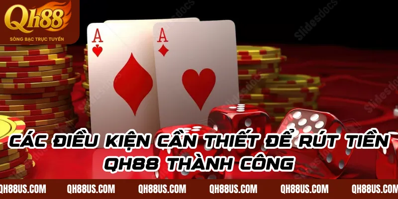 Các điều kiện cần thiết để rút tiền QH88 thành công