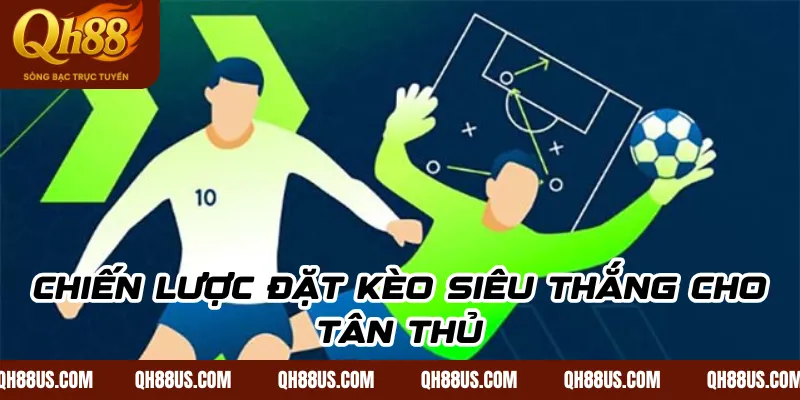 Chiến lược đặt kèo siêu thắng cho tân thủ