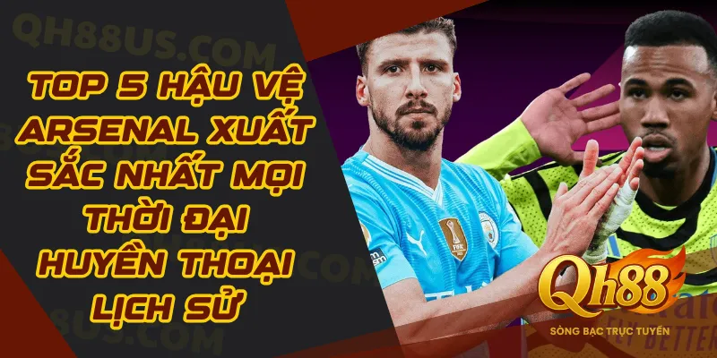 Top 5 hậu vệ Arsenal