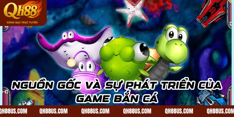 Nguồn Gốc Và Sự Phát Triển Của Game Bắn Cá