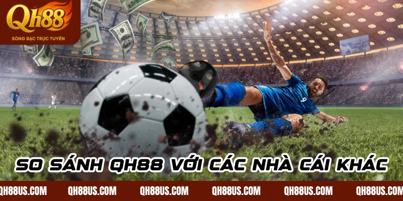 So Sánh QH88 Với Các Nhà Cái Khác